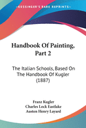 Handbook Of Painting, Part 2: The Italian Schools, Based On The Handbook Of Kugler (1887)