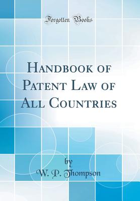 Handbook of Patent Law of All Countries (Classic Reprint) - Thompson, W P