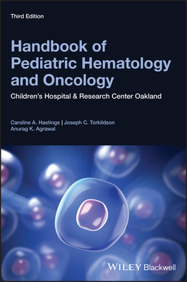 Handbook of Pediatric Hematology and Oncology: Children's Hospital and Research Center Oakland - Hastings, Caroline A., and Torkildson, Joseph C., and Agrawal, Anurag K.