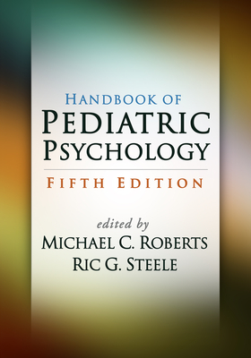 Handbook of Pediatric Psychology - Roberts, Michael C, PhD (Editor), and Steele, Ric G, PhD (Editor)