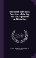 Handbook of Political Questions of the day, and the Arguments on Either Side