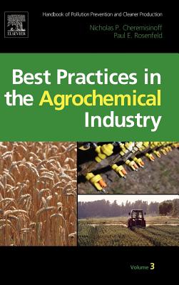 Handbook of Pollution Prevention and Cleaner Production Vol. 3: Best Practices in the Agrochemical Industry - Cheremisinoff, Nicholas P, and Rosenfeld, Paul E