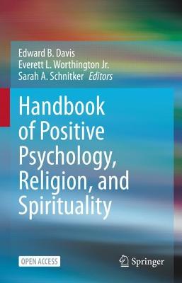 Handbook of Positive Psychology, Religion, and Spirituality - Davis, Edward B. (Editor), and Worthington Jr., Everett L. (Editor), and Schnitker, Sarah A. (Editor)
