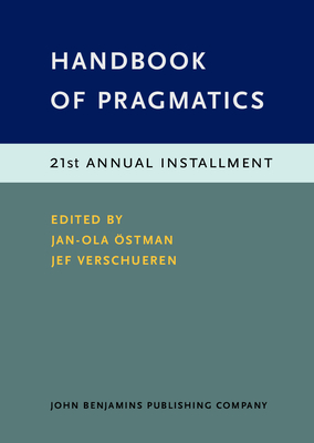 Handbook of Pragmatics: 21st Annual Installment - stman, Jan-Ola (Editor), and Verschueren, Jef (Editor)