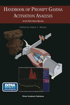 Handbook of Prompt Gamma Activation Analysis: With Neutron Beams - Molnar, G (Editor)