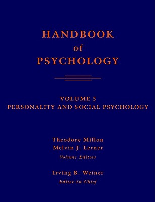 Handbook of Psychology, Volume 5: Personality and Social Psychology - Millon, Theodore, PhD, Dsc (Editor), and Lerner, Melvin J (Editor), and Weiner, Irving B