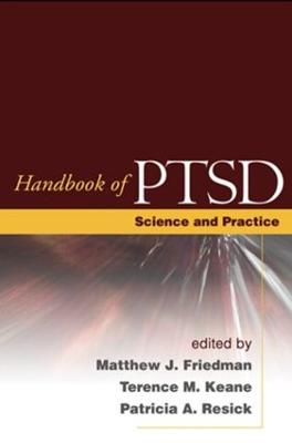 Handbook of Ptsd, First Edition: Science and Practice - Friedman, Matthew J, MD, PhD (Editor), and Keane, Terence M, PhD (Editor), and Resick, Patricia A, PhD, Abpp (Editor)