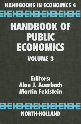 Handbook of Public Economics: Volume 3 - Feldstein, Martin (Editor), and Auerbach, A J (Editor)
