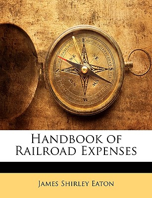 Handbook of Railroad Expenses - Eaton, James Shirley