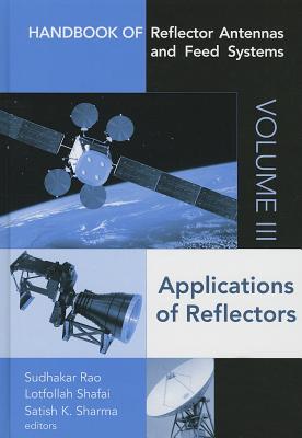 Handbook of Reflector Antennas and Feed Systems Volume III: Applications of Reflectors - Rao, Sudhakar, and Shafai, Lotfollah, and Sharma, Satish