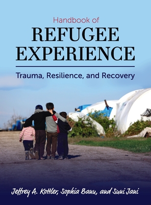 Handbook of Refugee Experience: Trauma, Resilience, and Recovery - Kottler, Jeffrey, and Banu, Sophia, and Jani, Suni