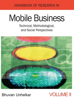 Handbook of Research in Mobile Business: Technical, Methodological, and Social Perspectives (1st Edition) (Volume 2) - Unhelkar, Bhuvan