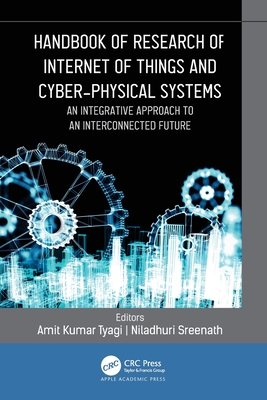 Handbook of Research of Internet of Things and Cyber-Physical Systems: An Integrative Approach to an Interconnected Future - Tyagi, Amit Kumar (Editor), and Sreenath, Niladhuri (Editor)