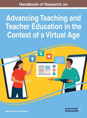 Handbook of Research on Advancing Teaching and Teacher Education in the Context of a Virtual Age - Zimmerman, Aaron Samuel (Editor)