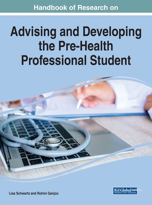 Handbook of Research on Advising and Developing the Pre-Health Professional Student - Schwartz, Lisa (Editor), and Ganjoo, Rohini (Editor)