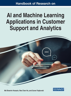 Handbook of Research on AI and Machine Learning Applications in Customer Support and Analytics - Hossain, Shamim, MD (Editor), and Ho, Ree Chan (Editor), and Trajkovski, Goran (Editor)