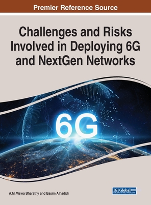 Handbook of Research on Challenges and Risks Involved in Deploying 6G and NextGen Networks - Bharathy, A M Viswa (Editor), and Alhadidi, Basim (Editor)