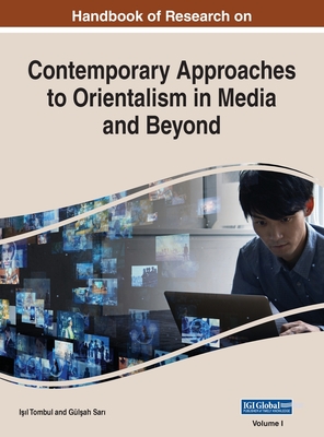 Handbook of Research on Contemporary Approaches to Orientalism in Media and Beyond, VOL 1 - Tombul, I  l (Editor), and Sar , Gl ah (Editor)