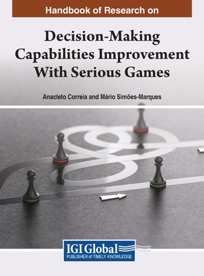 Handbook of Research on Decision-Making Capabilities Improvement With Serious Games - Correia, Anacleto (Editor), and Simes-Marques, Mrio (Editor)