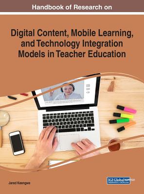 Handbook of Research on Digital Content, Mobile Learning, and Technology Integration Models in Teacher Education - Keengwe, Jared (Editor)