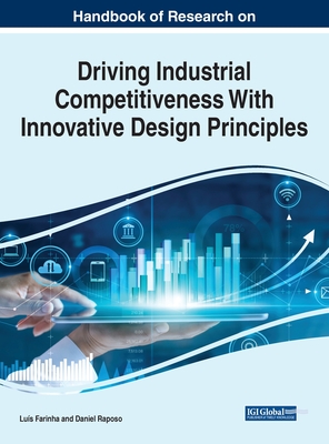 Handbook of Research on Driving Industrial Competitiveness With Innovative Design Principles - Farinha, Luis (Editor)