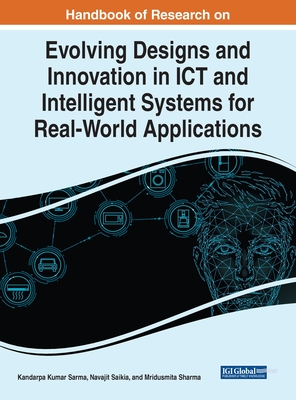 Handbook of Research on Evolving Designs and Innovation in ICT and Intelligent Systems for Real-World Applications - Sarma, Kandarpa Kumar (Editor), and Saikia, Navajit (Editor), and Sharma, Mridusmita (Editor)