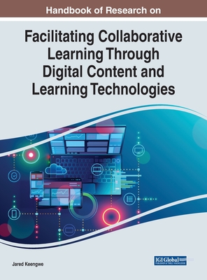 Handbook of Research on Facilitating Collaborative Learning Through Digital Content and Learning Technologies - Keengwe, Jared (Editor)