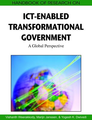 Handbook of Research on ICT-Enabled Transformational Government: A Global Perspective - Weerakkody, Vishanth (Editor), and Janssen, Marijn (Editor), and Dwivedi, Yogesh K (Editor)