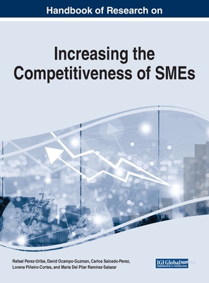 Handbook of Research on Increasing the Competitiveness of SMEs - Perez-Uribe, Rafael (Editor), and Ocampo-Guzman, David (Editor), and Salcedo-Perez, Carlos (Editor)