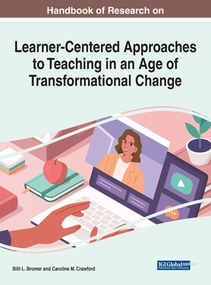 Handbook of Research on Learner-Centered Approaches to Teaching in an Age of Transformational Change - Bromer, Billi L. (Editor), and Crawford, Caroline M. (Editor)