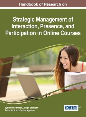 Handbook of Research on Strategic Management of Interaction, Presence, and Participation in Online Courses - Kyei-Blankson, Lydia (Editor), and Blankson, Joseph (Editor), and Ntuli, Esther (Editor)