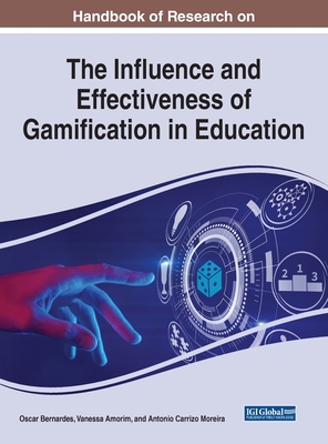 Handbook of Research on the Influence and Effectiveness of Gamification in Education - Bernardes, Oscar (Editor), and Amorim, Vanessa (Editor), and Moreira, Antonio Carrizo (Editor)