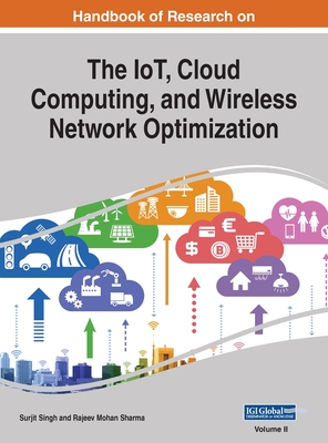 Handbook of Research on the IoT, Cloud Computing, and Wireless Network Optimization, VOL 2 - Singh, Surjit (Editor), and Mohan Sharma, Rajeev (Editor)