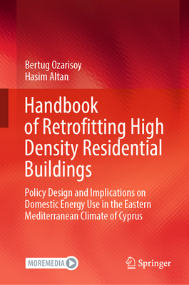 Handbook of Retrofitting High Density Residential Buildings: Policy Design and Implications on Domestic Energy Use in the Eastern Mediterranean Climate of Cyprus - Ozarisoy, Bertug, and Altan, Hasim