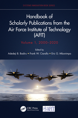 Handbook of Scholarly Publications from the Air Force Institute of Technology (Afit), Volume 1, 2000-2020 - Badiru, Adedeji B (Editor), and Ciarallo, Frank W (Editor), and Mbonimpa, Eric G (Editor)