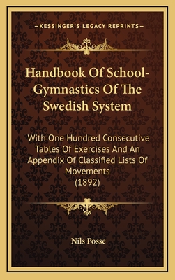 Handbook of School-Gymnastics of the Swedish System: With One Hundred Consecutive Tables of Exercises and an Appendix of Classified Lists of Movements (1892) - Posse, Nils