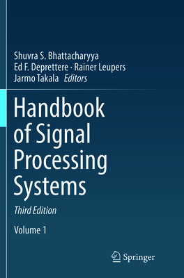 Handbook of Signal Processing Systems - Bhattacharyya, Shuvra S (Editor), and Deprettere, Ed F (Editor), and Leupers, Rainer (Editor)