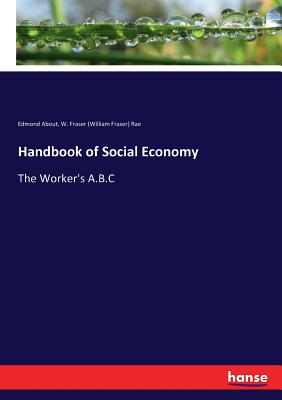 Handbook of Social Economy: The Worker's A.B.C - About, Edmond, and Rae, W Fraser (William Fraser)