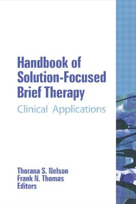 Handbook of Solution-Focused Brief Therapy: Clinical Applications - Nelson, Thorana S (Editor), and Thomas, Frank N (Editor)