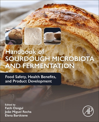 Handbook of Sourdough Microbiota and Fermentation: Food Safety, Health Benefits, and Product Development - Ozogul, Fatih (Editor), and Rocha, Joo Miguel (Editor), and Bartkiene, Elena (Editor)