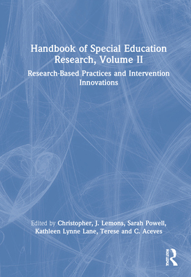 Handbook of Special Education Research, Volume II: Research-Based Practices and Intervention Innovations - Lemons, Christopher J (Editor), and Powell, Sarah R (Editor), and Lane, Kathleen Lynne (Editor)