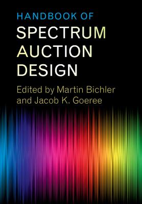 Handbook of Spectrum Auction Design - Bichler, Martin (Editor), and Goeree, Jacob K. (Editor)