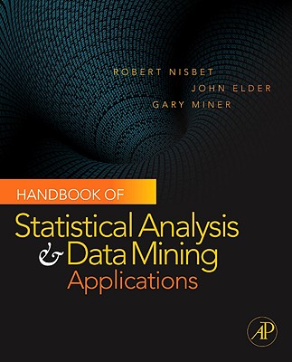 Handbook of Statistical Analysis and Data Mining Applications - Nisbet, Robert, and Elder, John, and Miner, Gary D