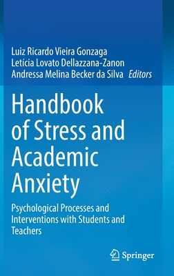 Handbook of Stress and Academic Anxiety: Psychological Processes and Interventions with Students and Teachers - Gonzaga, Luiz Ricardo Vieira (Editor), and Dellazzana-Zanon, Letcia Lovato (Editor), and Becker da Silva, Andressa Melina...