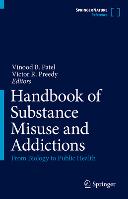 Handbook of Substance Misuse and Addictions: From Biology to Public Health - Patel, Vinood B. (Editor), and Preedy, Victor R. (Editor)