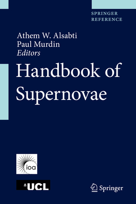 Handbook of Supernovae - Alsabti, Athem W. (Editor), and Murdin, Paul (Editor)