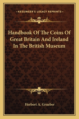 Handbook of the Coins of Great Britain and Ireland in the British Museum - Grueber, Herbert Appold