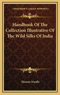 Handbook of the Collection Illustrative of the Wild Silks of India