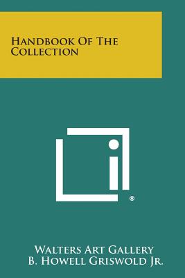 Handbook of the Collection - Walters Art Gallery, and Griswold Jr, B Howell (Foreword by)