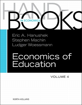Handbook of the Economics of Education: Volume 4 - Hanushek, Eric A (Editor), and Machin, Stephen J (Editor), and Woessmann, Ludger (Editor)